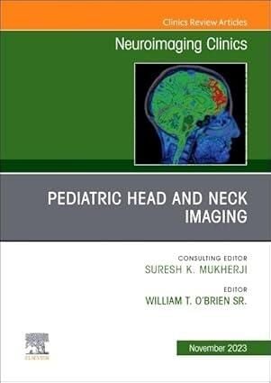 Pediatric Head And Neck Imaging, An Issue Of Neuro