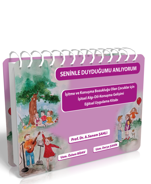 Seninle Duyduğumu Anlıyorum İşitme ve Konuşma Bozukluğu Olan Çocuklar için İşitsel Algı-Dil-Konuşma Gelişimi Eğitsel Uygulama Kitabı