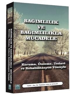 Bağımlılık ve Bağımlılıkla Mücadele: Koruma, Önleme, Tedavi ve Rehabilitasyon Yönüyle